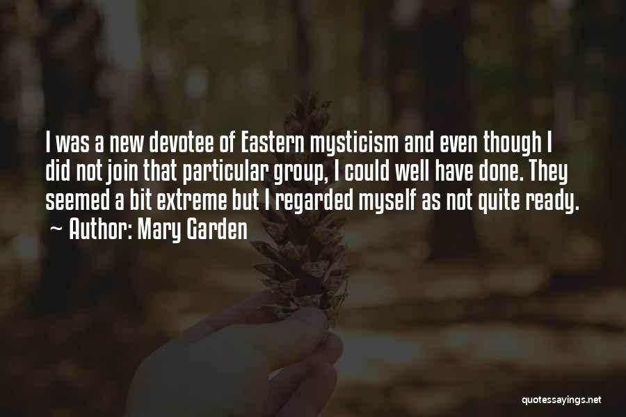 Mary Garden Quotes: I Was A New Devotee Of Eastern Mysticism And Even Though I Did Not Join That Particular Group, I Could