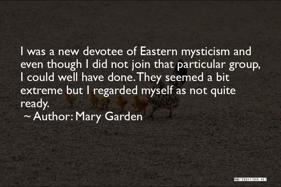 Mary Garden Quotes: I Was A New Devotee Of Eastern Mysticism And Even Though I Did Not Join That Particular Group, I Could