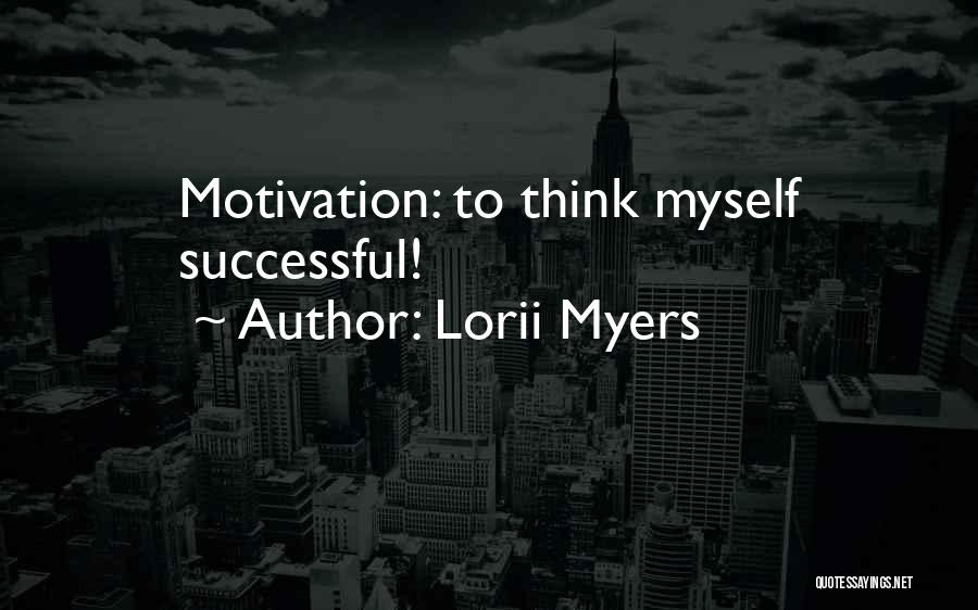 Lorii Myers Quotes: Motivation: To Think Myself Successful!