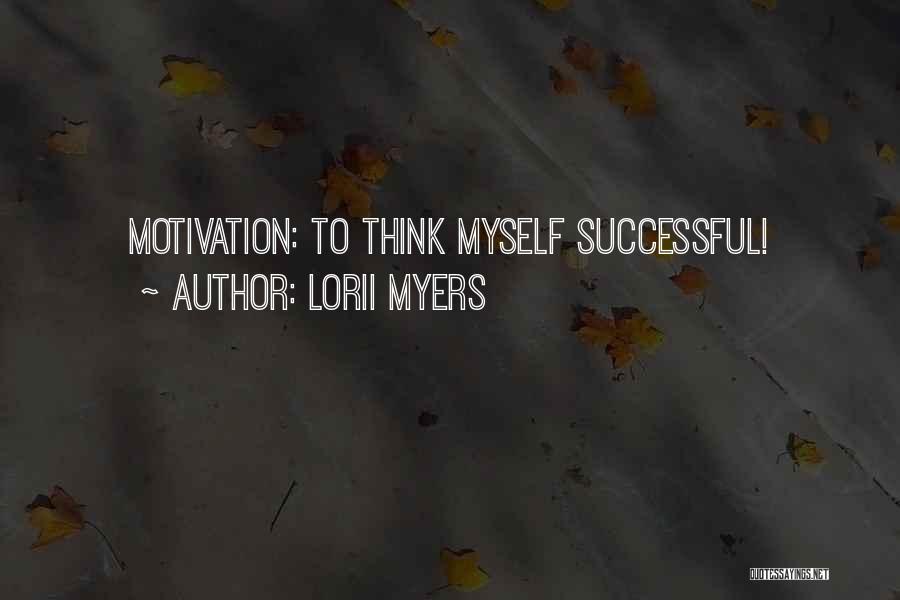 Lorii Myers Quotes: Motivation: To Think Myself Successful!