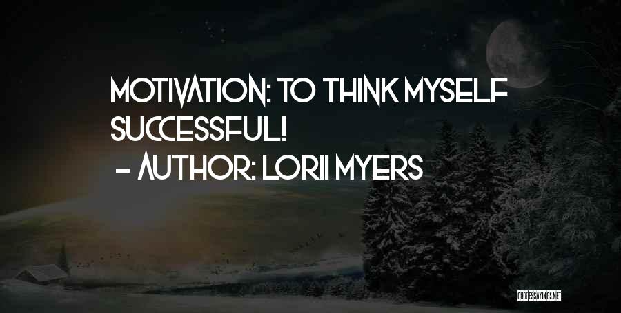Lorii Myers Quotes: Motivation: To Think Myself Successful!