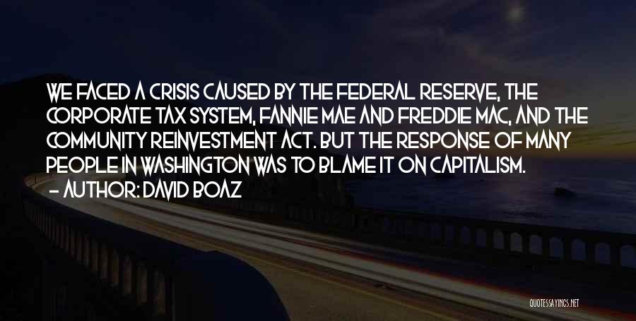 David Boaz Quotes: We Faced A Crisis Caused By The Federal Reserve, The Corporate Tax System, Fannie Mae And Freddie Mac, And The