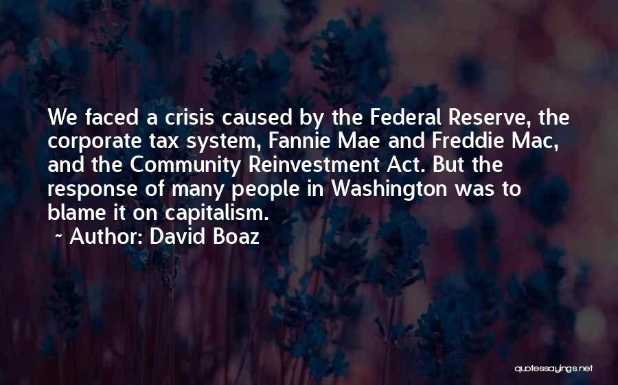 David Boaz Quotes: We Faced A Crisis Caused By The Federal Reserve, The Corporate Tax System, Fannie Mae And Freddie Mac, And The