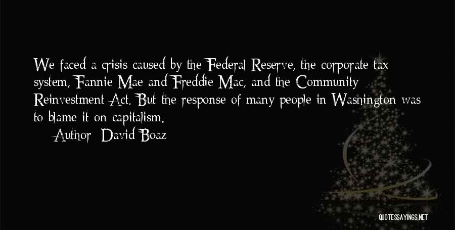 David Boaz Quotes: We Faced A Crisis Caused By The Federal Reserve, The Corporate Tax System, Fannie Mae And Freddie Mac, And The