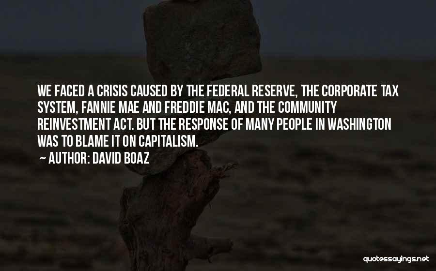 David Boaz Quotes: We Faced A Crisis Caused By The Federal Reserve, The Corporate Tax System, Fannie Mae And Freddie Mac, And The