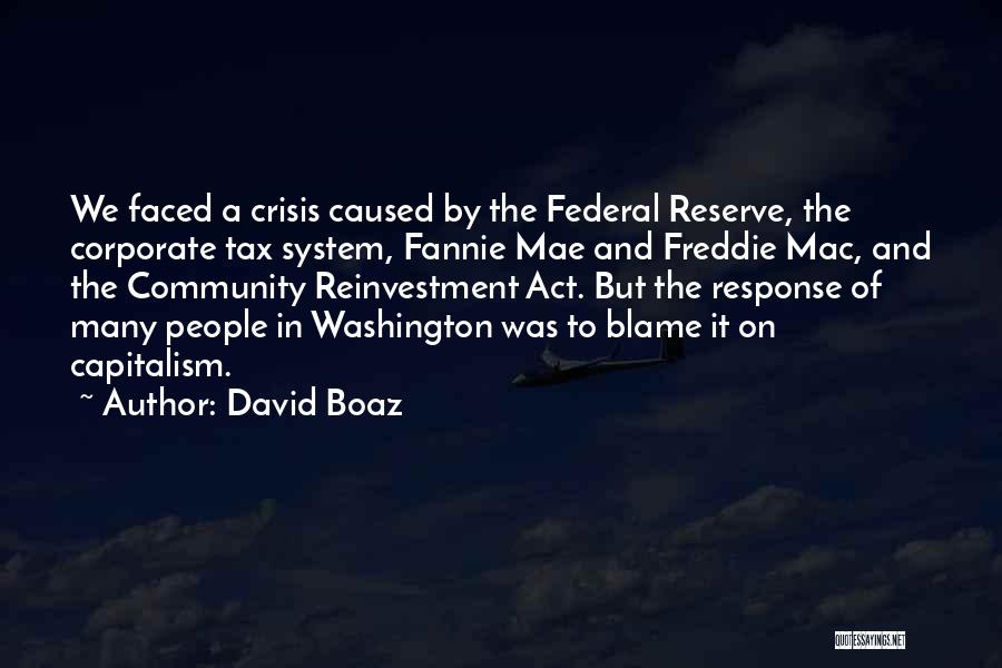 David Boaz Quotes: We Faced A Crisis Caused By The Federal Reserve, The Corporate Tax System, Fannie Mae And Freddie Mac, And The