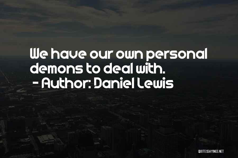 Daniel Lewis Quotes: We Have Our Own Personal Demons To Deal With.