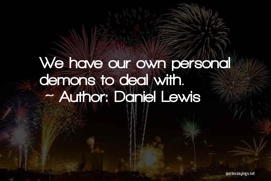 Daniel Lewis Quotes: We Have Our Own Personal Demons To Deal With.