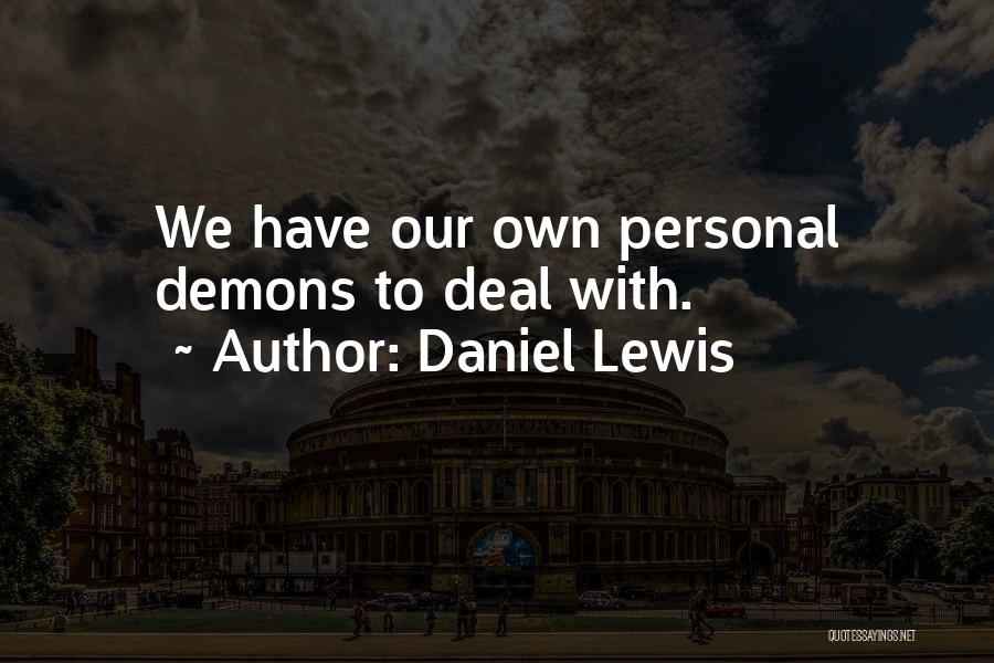 Daniel Lewis Quotes: We Have Our Own Personal Demons To Deal With.