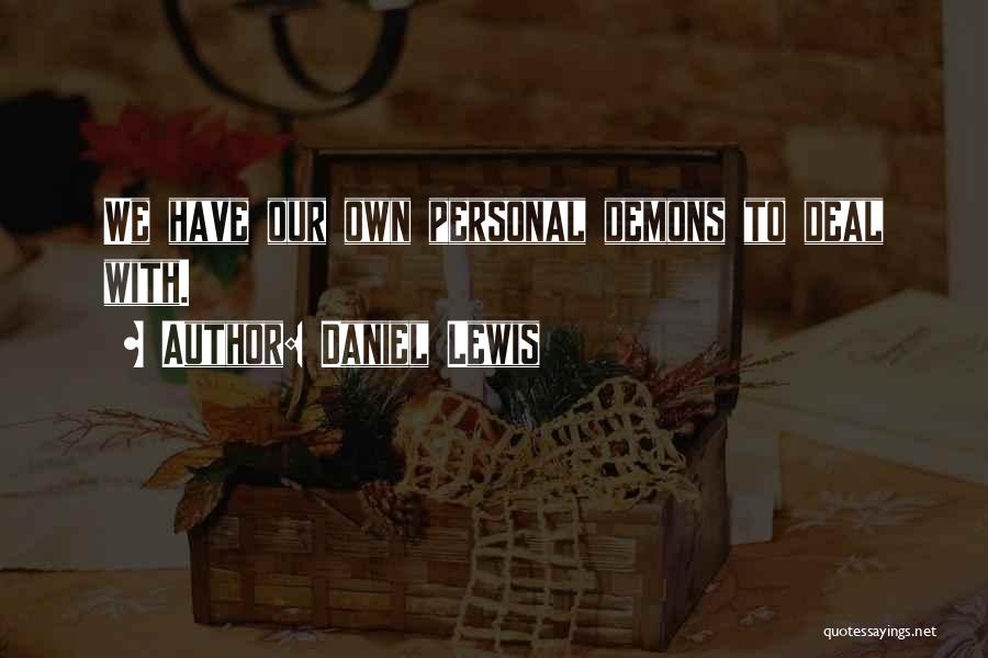 Daniel Lewis Quotes: We Have Our Own Personal Demons To Deal With.