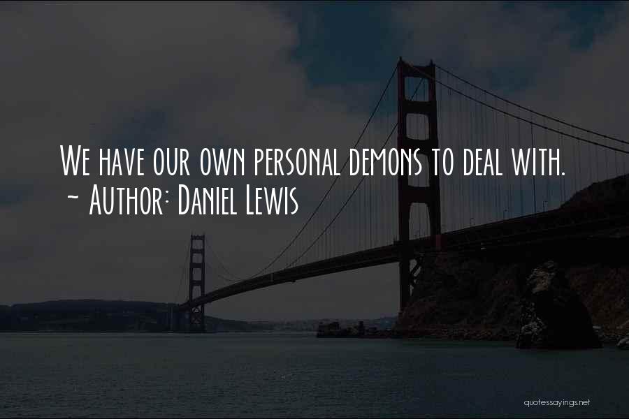 Daniel Lewis Quotes: We Have Our Own Personal Demons To Deal With.