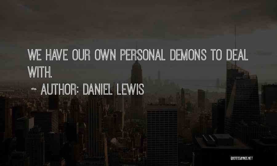 Daniel Lewis Quotes: We Have Our Own Personal Demons To Deal With.