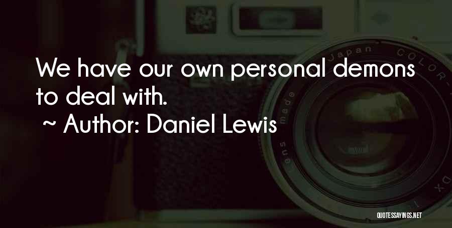 Daniel Lewis Quotes: We Have Our Own Personal Demons To Deal With.