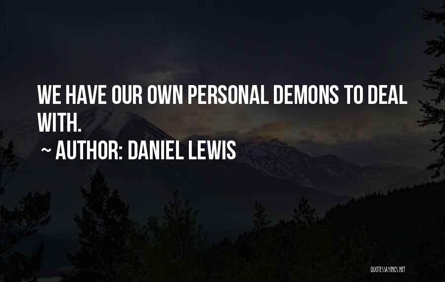 Daniel Lewis Quotes: We Have Our Own Personal Demons To Deal With.