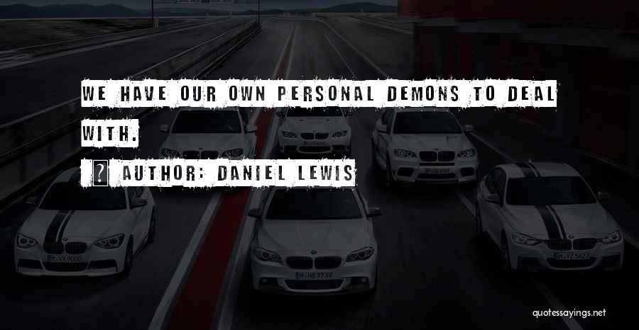 Daniel Lewis Quotes: We Have Our Own Personal Demons To Deal With.
