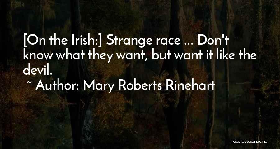 Mary Roberts Rinehart Quotes: [on The Irish:] Strange Race ... Don't Know What They Want, But Want It Like The Devil.