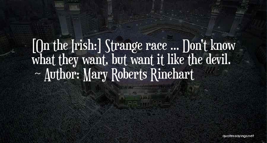 Mary Roberts Rinehart Quotes: [on The Irish:] Strange Race ... Don't Know What They Want, But Want It Like The Devil.