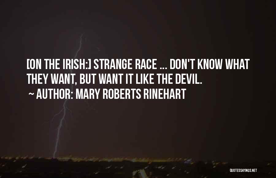 Mary Roberts Rinehart Quotes: [on The Irish:] Strange Race ... Don't Know What They Want, But Want It Like The Devil.