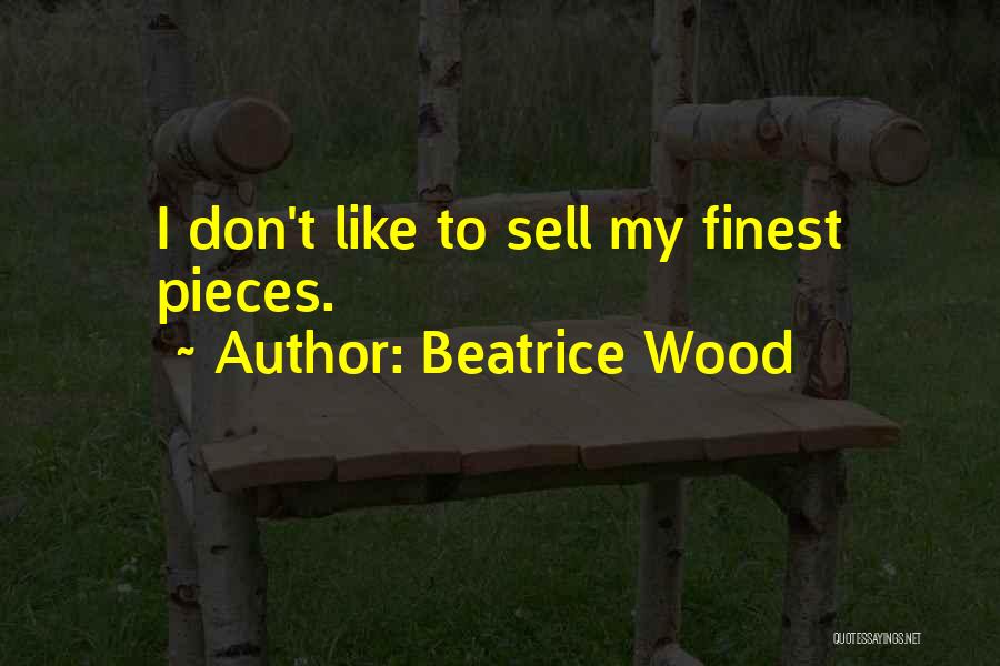 Beatrice Wood Quotes: I Don't Like To Sell My Finest Pieces.