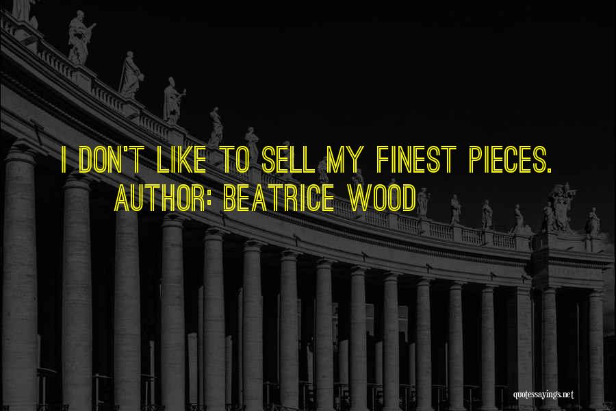 Beatrice Wood Quotes: I Don't Like To Sell My Finest Pieces.