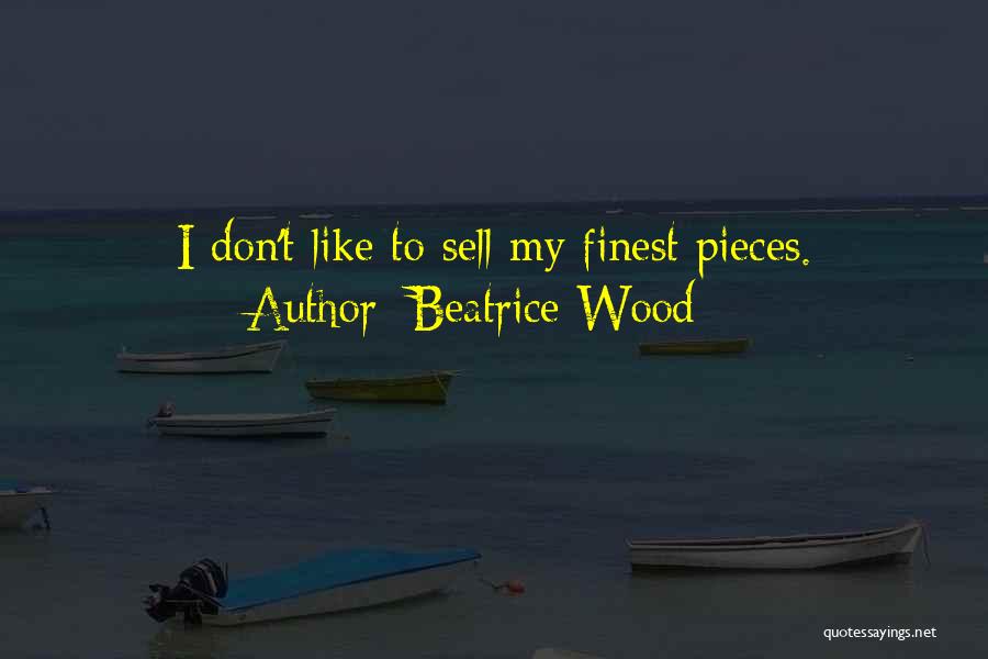 Beatrice Wood Quotes: I Don't Like To Sell My Finest Pieces.