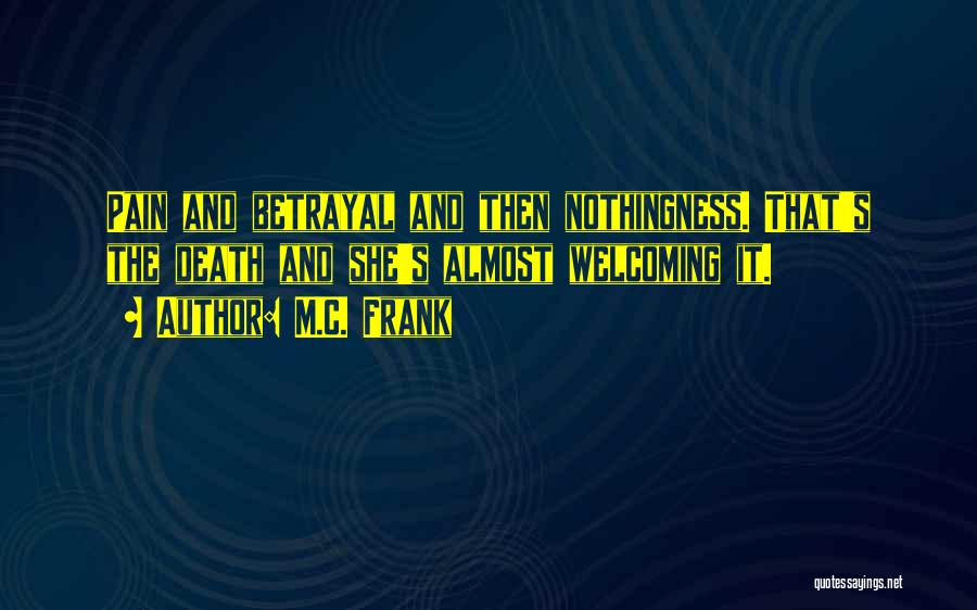 M.C. Frank Quotes: Pain And Betrayal And Then Nothingness. That's The Death And She's Almost Welcoming It.