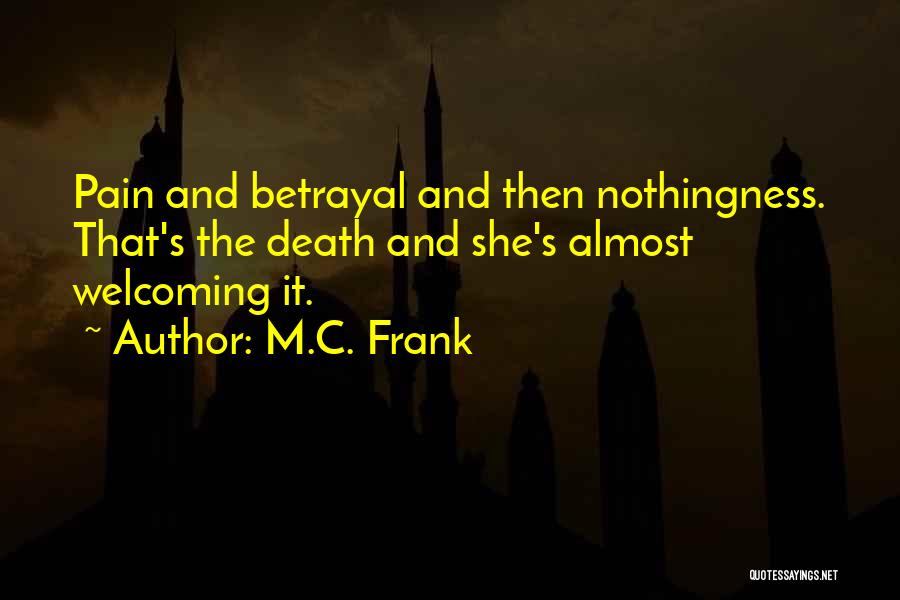 M.C. Frank Quotes: Pain And Betrayal And Then Nothingness. That's The Death And She's Almost Welcoming It.