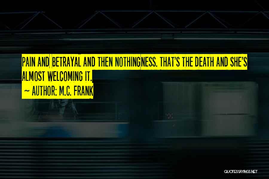 M.C. Frank Quotes: Pain And Betrayal And Then Nothingness. That's The Death And She's Almost Welcoming It.