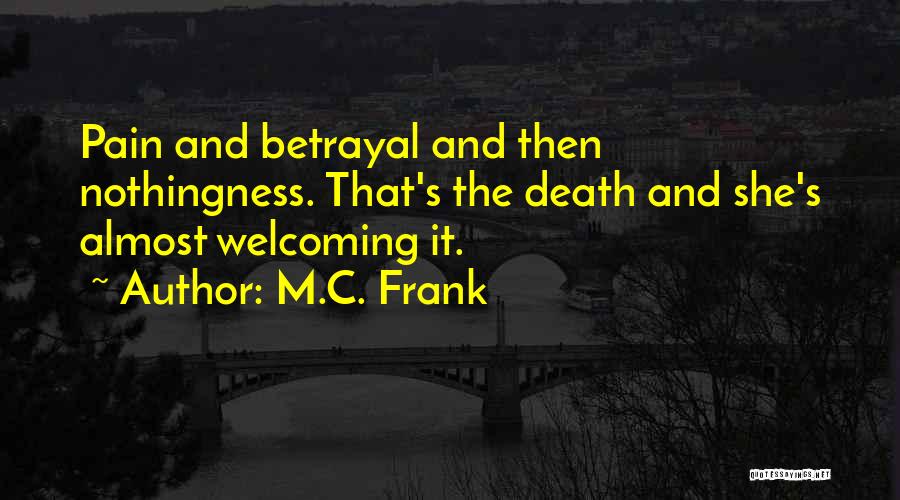 M.C. Frank Quotes: Pain And Betrayal And Then Nothingness. That's The Death And She's Almost Welcoming It.