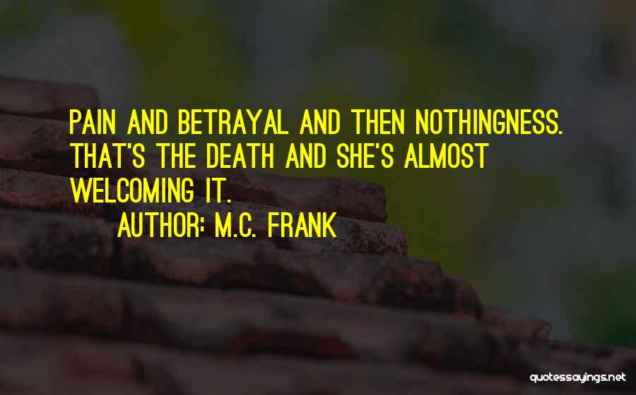 M.C. Frank Quotes: Pain And Betrayal And Then Nothingness. That's The Death And She's Almost Welcoming It.