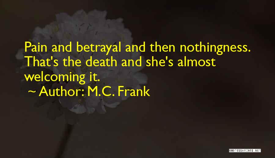 M.C. Frank Quotes: Pain And Betrayal And Then Nothingness. That's The Death And She's Almost Welcoming It.