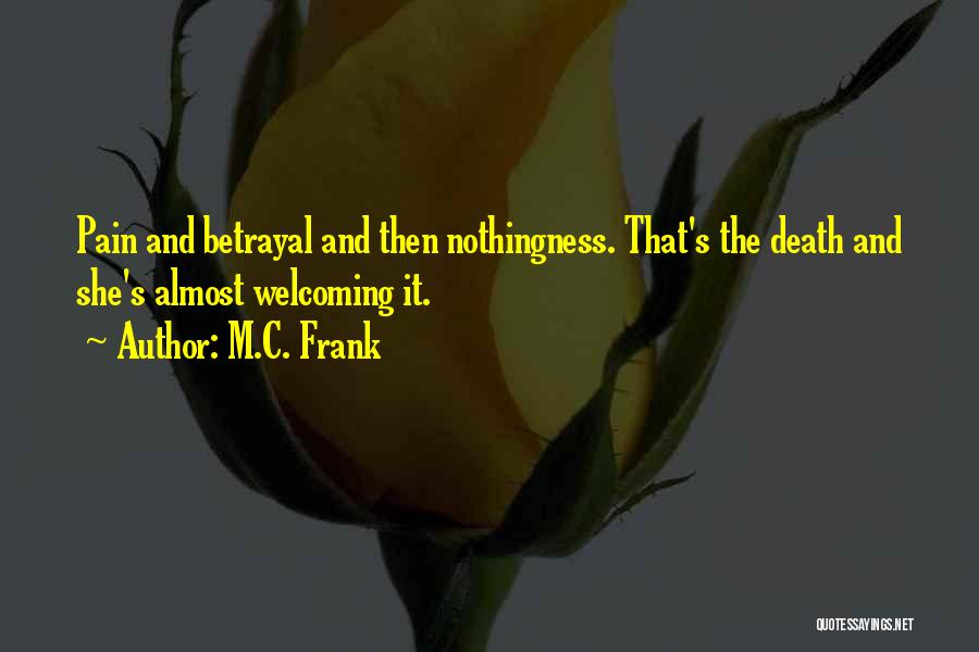 M.C. Frank Quotes: Pain And Betrayal And Then Nothingness. That's The Death And She's Almost Welcoming It.