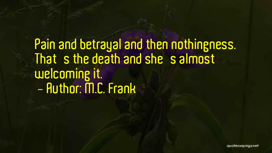 M.C. Frank Quotes: Pain And Betrayal And Then Nothingness. That's The Death And She's Almost Welcoming It.