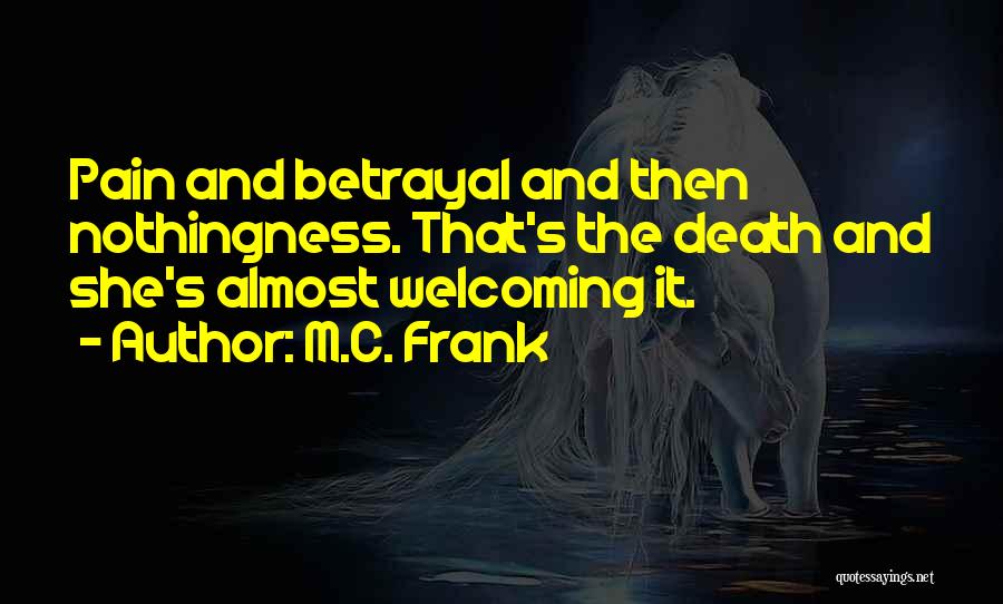 M.C. Frank Quotes: Pain And Betrayal And Then Nothingness. That's The Death And She's Almost Welcoming It.