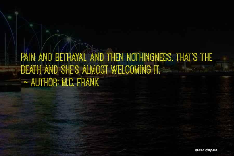 M.C. Frank Quotes: Pain And Betrayal And Then Nothingness. That's The Death And She's Almost Welcoming It.