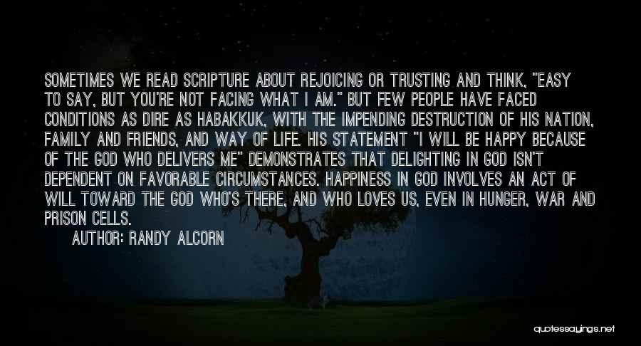 Randy Alcorn Quotes: Sometimes We Read Scripture About Rejoicing Or Trusting And Think, Easy To Say, But You're Not Facing What I Am.