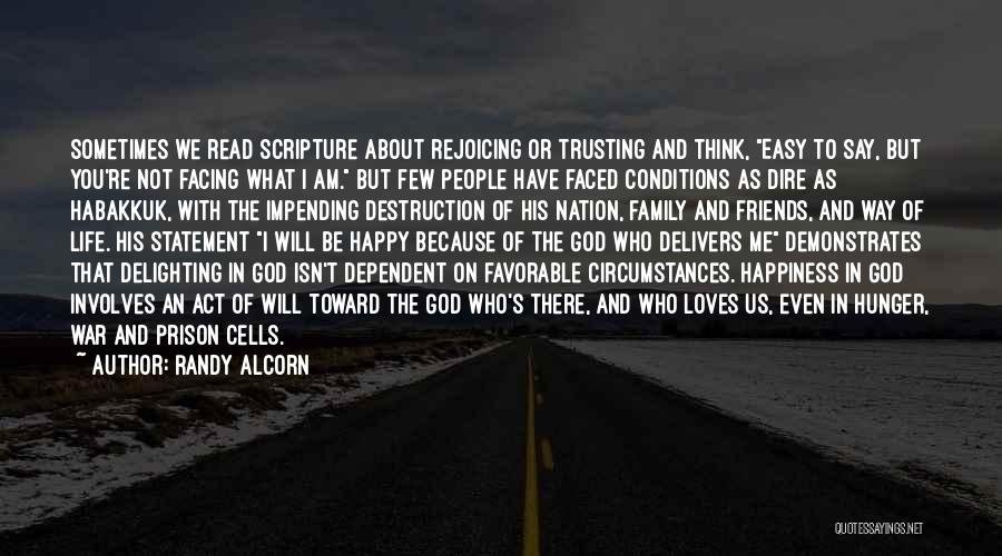 Randy Alcorn Quotes: Sometimes We Read Scripture About Rejoicing Or Trusting And Think, Easy To Say, But You're Not Facing What I Am.