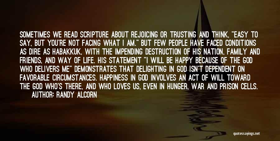 Randy Alcorn Quotes: Sometimes We Read Scripture About Rejoicing Or Trusting And Think, Easy To Say, But You're Not Facing What I Am.