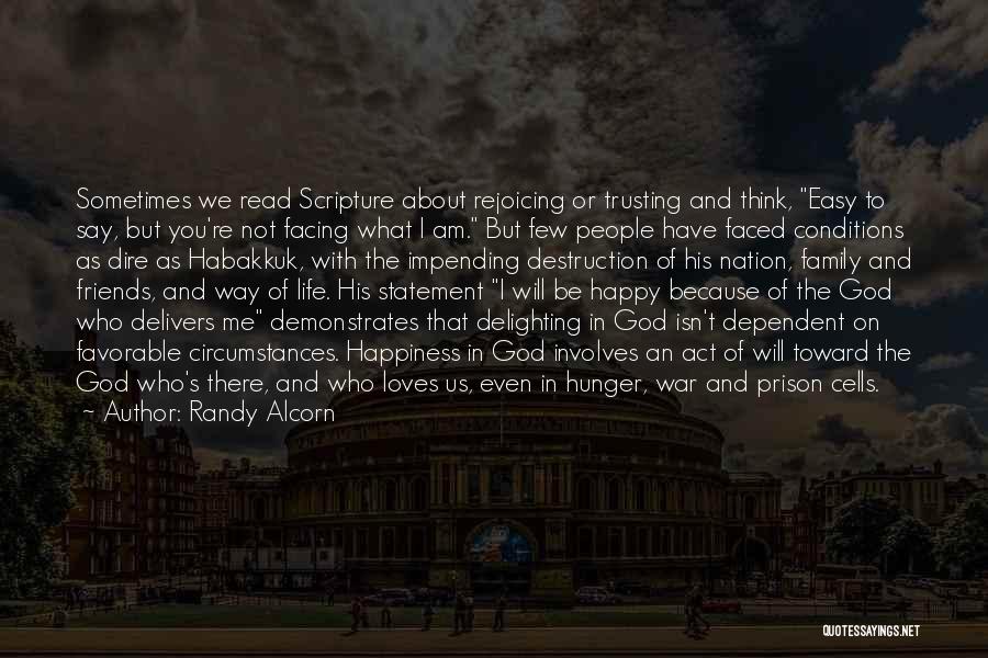 Randy Alcorn Quotes: Sometimes We Read Scripture About Rejoicing Or Trusting And Think, Easy To Say, But You're Not Facing What I Am.