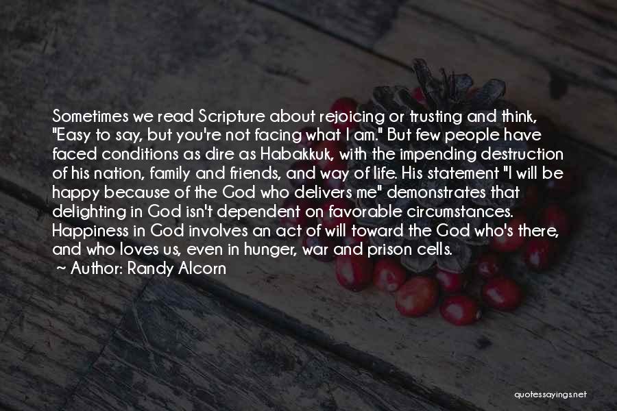 Randy Alcorn Quotes: Sometimes We Read Scripture About Rejoicing Or Trusting And Think, Easy To Say, But You're Not Facing What I Am.