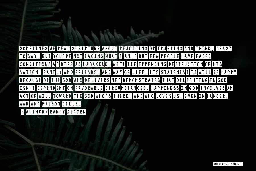 Randy Alcorn Quotes: Sometimes We Read Scripture About Rejoicing Or Trusting And Think, Easy To Say, But You're Not Facing What I Am.