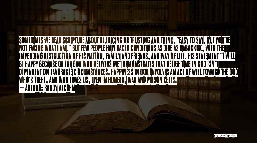 Randy Alcorn Quotes: Sometimes We Read Scripture About Rejoicing Or Trusting And Think, Easy To Say, But You're Not Facing What I Am.