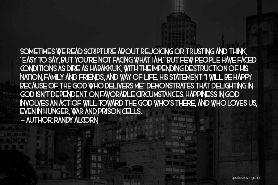 Randy Alcorn Quotes: Sometimes We Read Scripture About Rejoicing Or Trusting And Think, Easy To Say, But You're Not Facing What I Am.