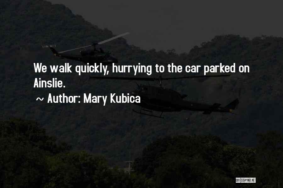 Mary Kubica Quotes: We Walk Quickly, Hurrying To The Car Parked On Ainslie.