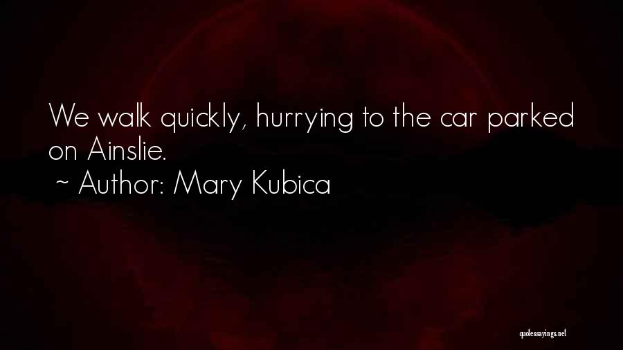 Mary Kubica Quotes: We Walk Quickly, Hurrying To The Car Parked On Ainslie.