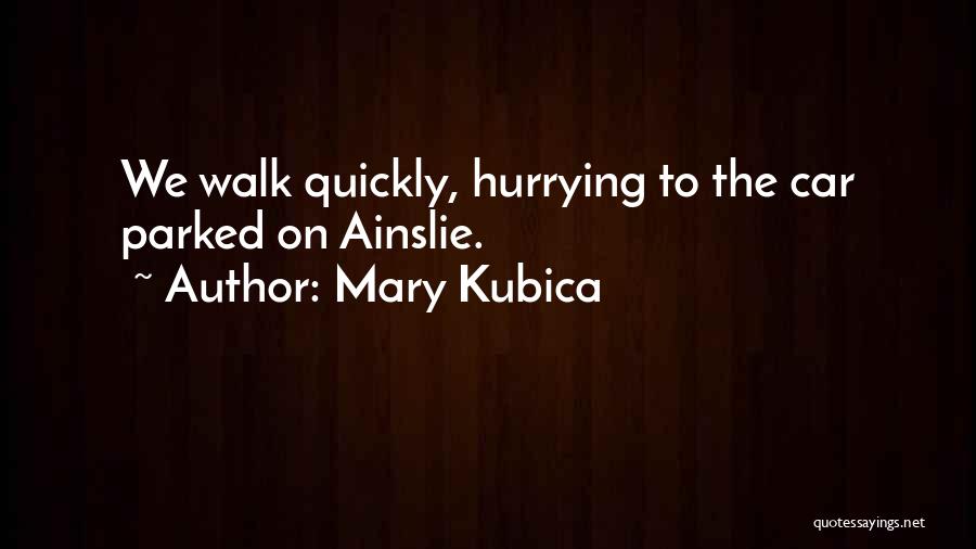 Mary Kubica Quotes: We Walk Quickly, Hurrying To The Car Parked On Ainslie.