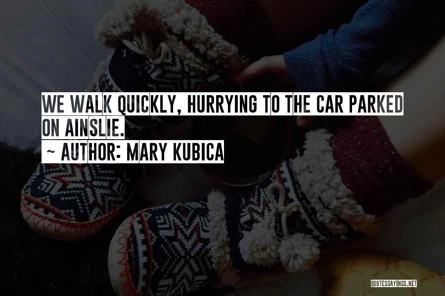 Mary Kubica Quotes: We Walk Quickly, Hurrying To The Car Parked On Ainslie.