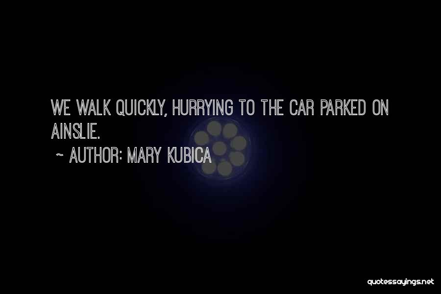 Mary Kubica Quotes: We Walk Quickly, Hurrying To The Car Parked On Ainslie.