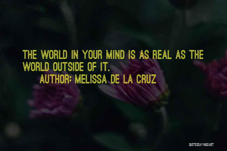 Melissa De La Cruz Quotes: The World In Your Mind Is As Real As The World Outside Of It.
