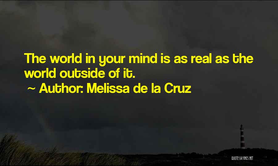 Melissa De La Cruz Quotes: The World In Your Mind Is As Real As The World Outside Of It.